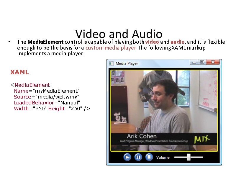 Video and Audio The MediaElement control is capable of playing both video and audio,